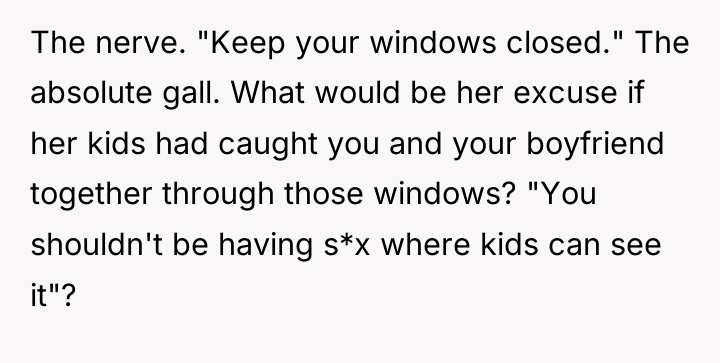 The nerve. "Keep your windows closed." The absolute gall. What...