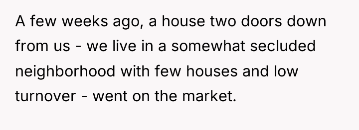 A few weeks ago, a house two doors down from...