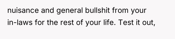 nuisance and general bullshit from your in-laws for the rest...