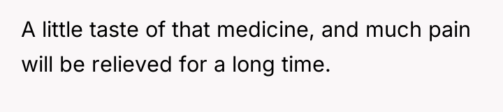 A little taste of that medicine, and much pain will...