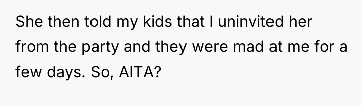 She then told my kids that I uninvited her from...