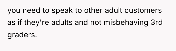 you need to speak to other adult customers as if...