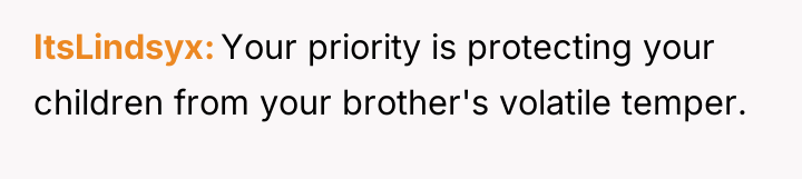 ItsLindsyx Your priority is protecting your children from your brother's...