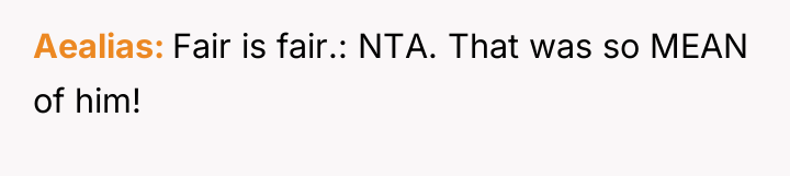 Aealias Fair is fair.: NTA. That was so MEAN of...