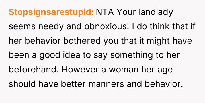 Stopsignsarestupid NTA Your landlady seems needy and obnoxious! I do...