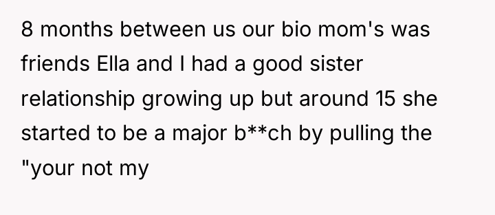 8 months between us our bio mom's was friends Ella...