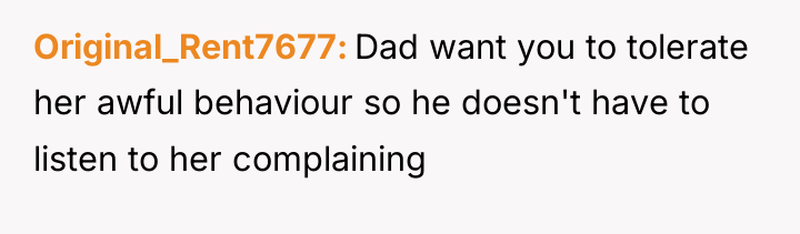 Original_Rent7677 Dad want you to tolerate her awful behaviour so...