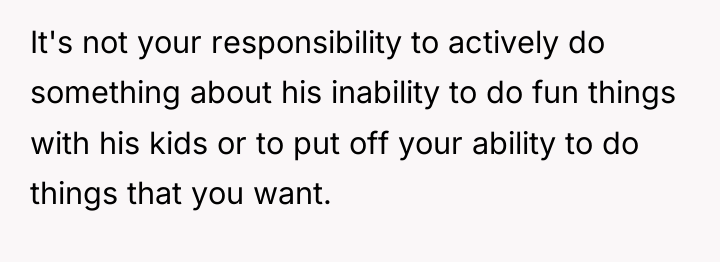 It's not your responsibility to actively do something about his...