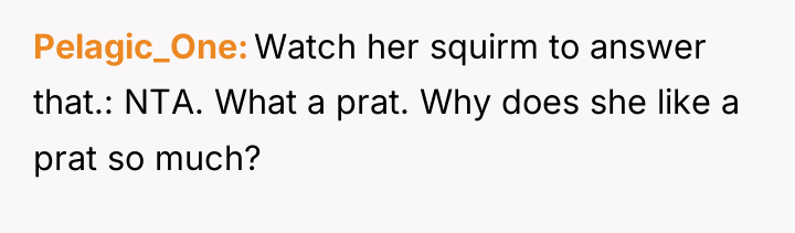 Pelagic_One Watch her squirm to answer that.: NTA. What a...