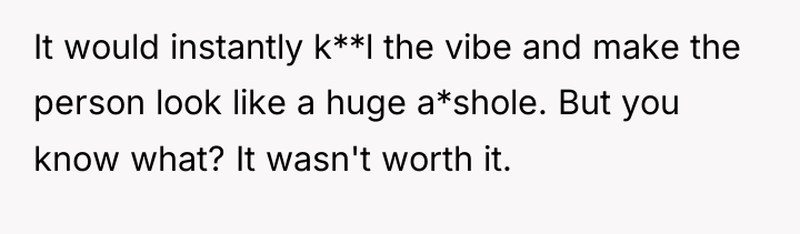 It would instantly k**l the vibe and make the person...