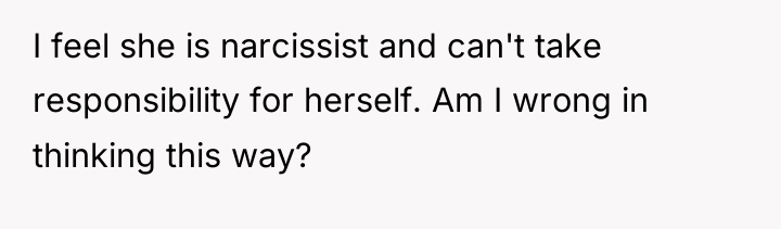 I feel she is narcissist and can't take responsibility for...