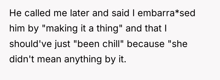 He called me later and said I embarra*sed him by...