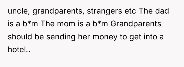 uncle, grandparents, strangers etc The dad is a b*m The...