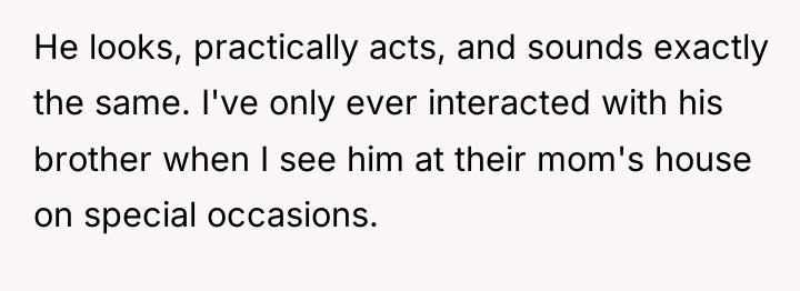 He looks, practically acts, and sounds exactly the same. I've...