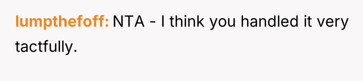 lumpthefoff NTA - I think you handled it very tactfully.