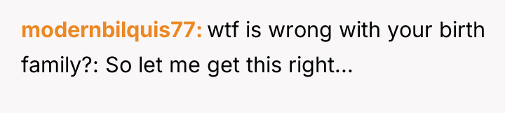 modernbilquis77 wtf is wrong with your birth family?: So let...