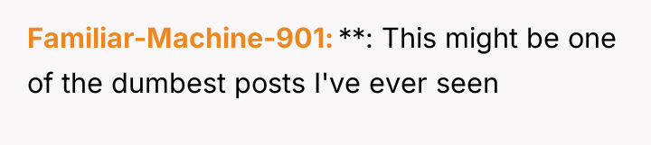 Familiar-Machine-901 **: This might be one of the dumbest posts...