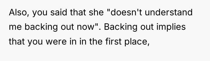 Also, you said that she "doesn't understand me backing out...