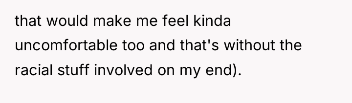 that would make me feel kinda uncomfortable too and that's...