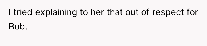 I tried explaining to her that out of respect for...