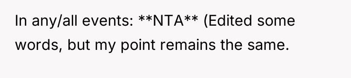 In any/all events: **NTA** (Edited some words, but my point...
