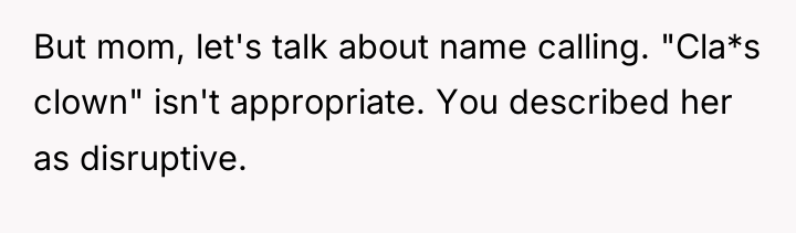 But mom, let's talk about name calling. "Cla*s clown" isn't...
