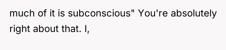 much of it is subconscious" You're absolutely right about that....