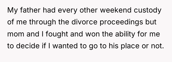 My father had every other weekend custody of me through...