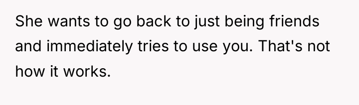 She wants to go back to just being friends and...