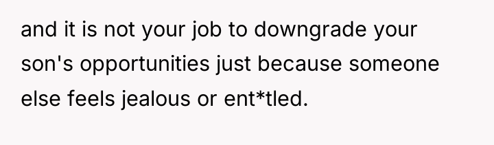 and it is not your job to downgrade your son's...