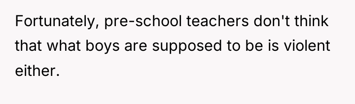 Fortunately, pre-school teachers don't think that what boys are supposed...