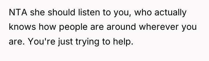 NTA she should listen to you, who actually knows how...