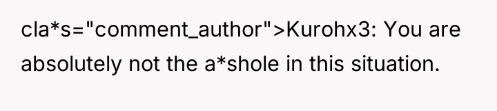 cla*s="comment_author">Kurohx3: You are absolutely not the a*shole in this situation.