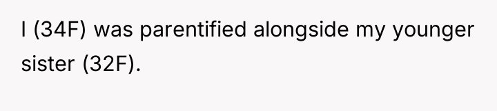 I (34F) was parentified alongside my younger sister (32F).