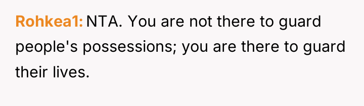 Rohkea1 NTA. You are not there to guard people's possessions;...