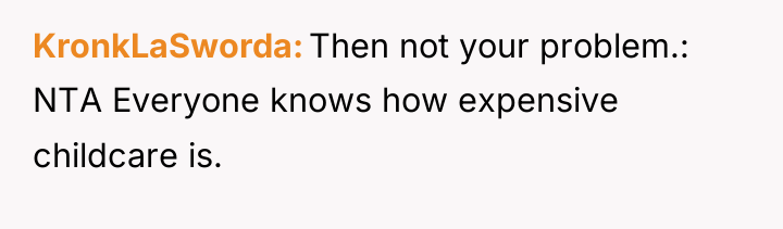 KronkLaSworda Then not your problem.: NTA Everyone knows how expensive...