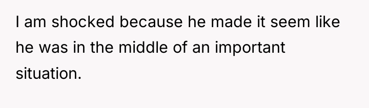 I am shocked because he made it seem like he...