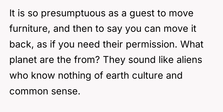 It is so presumptuous as a guest to move furniture,...