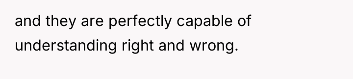 and they are perfectly capable of understanding right and wrong.