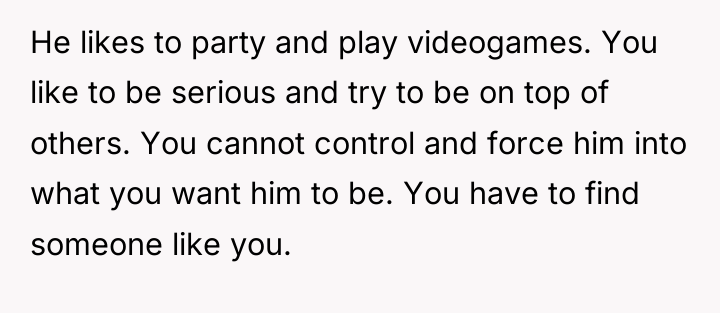 He likes to party and play videogames. You like to...