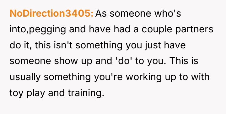 NoDirection3405 As someone who's into,pegging and have had a couple...