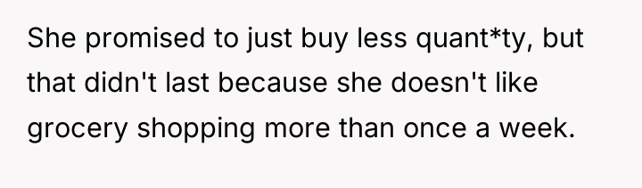 She promised to just buy less quant*ty, but that didn't...