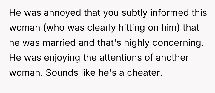 He was annoyed that you subtly informed this woman (who...