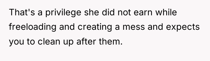 That's a privilege she did not earn while freeloading and...