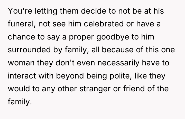 You're letting them decide to not be at his funeral,...