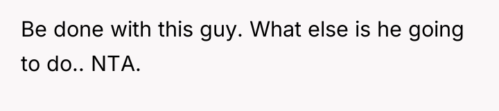 Be done with this guy. What else is he going...