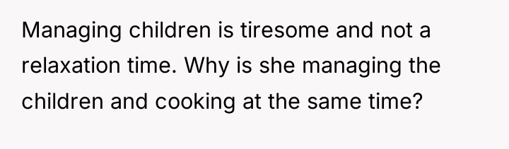Managing children is tiresome and not a relaxation time. Why...