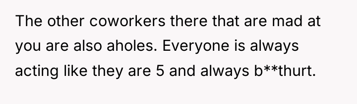 The other coworkers there that are mad at you are...