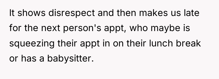 It shows disrespect and then makes us late for the...