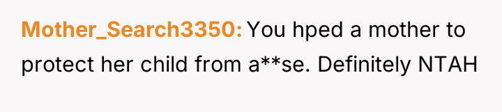 Mother_Search3350 You hped a mother to protect her child from...